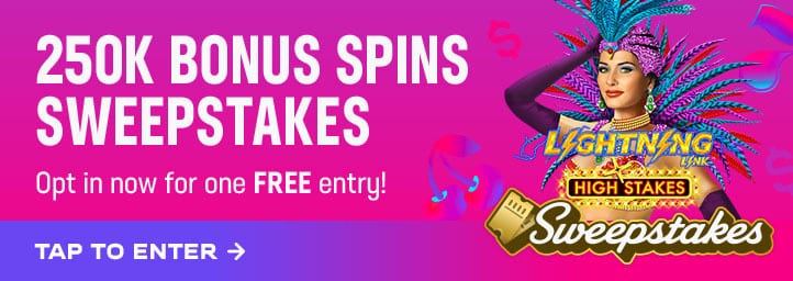 250K bonus spins sweepstakes on Lightning Link High Stakes. Opt in now for one free entry