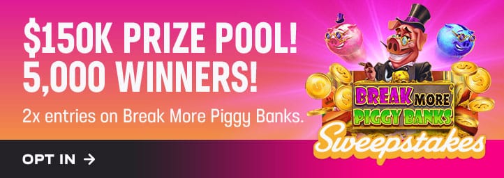 $150K prize pool! 5,000 winners! 2x entries on Break More Piggy Banks. Opt in
